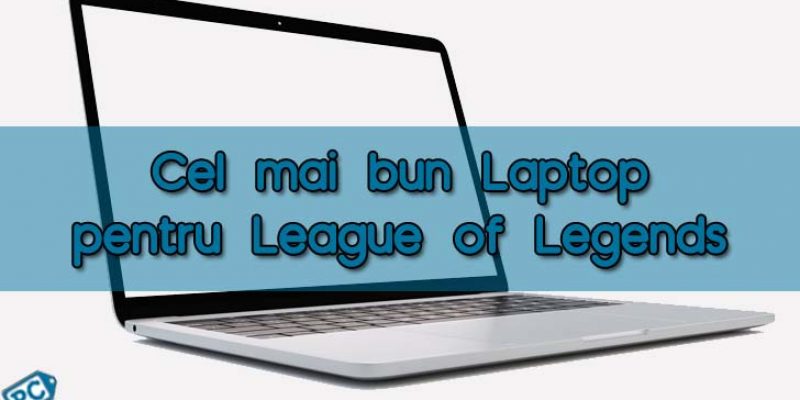 Cel mai Bun si Ieftin Laptop pentru League of Legends